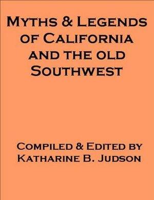 Myths and Legends of California and the Old Southwest (Indian Folklore) - also includes an annotated bibliography and research guide to works on Indians of North America by Katharine Berry Judson, Georgia Keilman