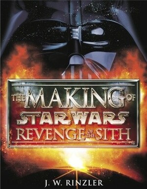The Making of Star Wars: Revenge of the Sith by J.W. Rinzler