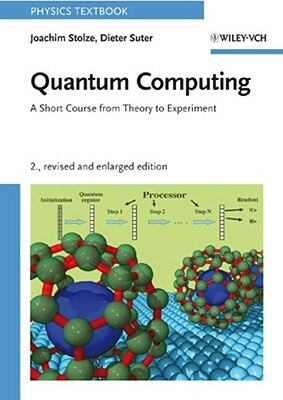 Quantum Computing, Revised and Enlarged: A Short Course from Theory to Experiment by Joachim Stolze, Dieter Suter