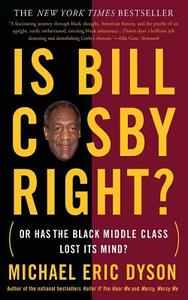 Is Bill Cosby Right?: Or Has the Black Middle Class Lost Its Mind? by Michael Eric Dyson