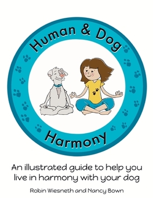Human and Dog Harmony: An illustrated guide to help you live in harmony with your dog by Nancy Bown, Robin Wiesneth
