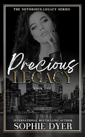 Precious Legacy: A Dark Mafia Romance (Book 1): The Notorious Legacy by Sophie Dyer, Sophie Dyer