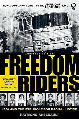 Freedom Riders: 1961 and the Struggle for Racial Justice by Raymond Arsenault