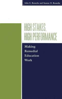 High Stakes, High Performance: Making Remedial Education by Suanne D. Roueche, John E. Roueche