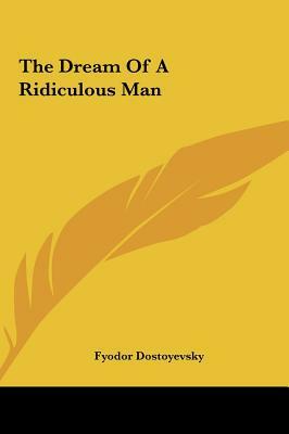 The Dream of a Ridiculous Man by Fyodor Dostoevsky