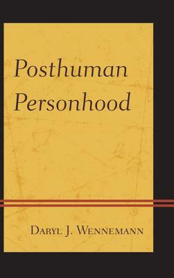 Posthuman Personhood by Daryl J. Wennemann