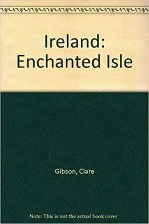 Ireland, Enchanted Isle by Clare Gibson