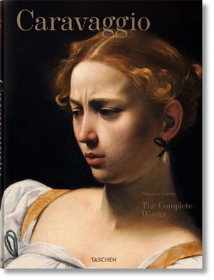 Caravaggio. the Complete Works by Sebastian Schütze