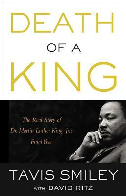 Death of a King: The Real Story of Dr. Martin Luther King Jr.'s Final Year by Tavis Smiley