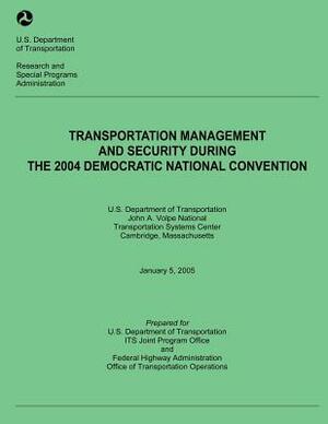 Transportation Management and Security During the 2004 Democratic National Convention by U. S. Department of Transportation