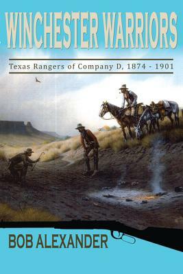 Winchester Warriors: Texas Rangers of Company D, 1874-1901 by Bob Alexander