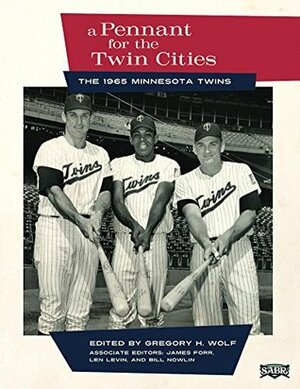 A Pennant for the Twin Cities: The 1965 Minnesota Twins (The SABR Digital Library Book 32) by Len Levin, Gregory H. Wolf, Bill Nowlin, James Forr