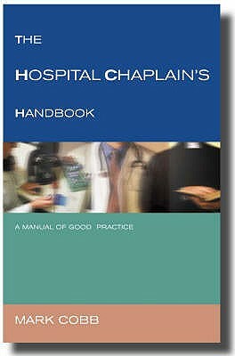 The Hospital Chaplain's Handbook: A Guide for Good Practice by Mark Cobb