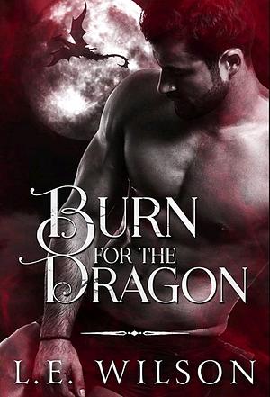 Burn for the Dragon by L.E. Wilson