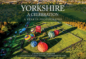 Yorkshire a Celebration: A Year in Photographs by Charlotte Graham