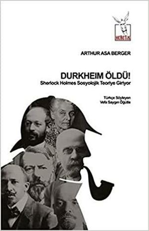 Durkheim Öldü! Sherlock Holmes Sosyolojik Teoriye Giriyor by Arthur Asa Berger