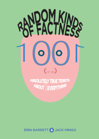 Random Kinds of Factness: 1001 (or So) Absolutely True Tidbits about (Mostly) Everything by Erin Barrett