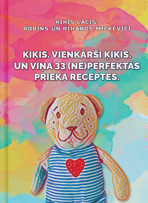 Ķiķis. Vienkārši Ķiķis. Un viņa 33 (ne)perfektās prieka receptes. by Rihards Mickēvičs