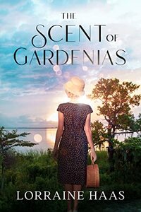 The Scent of Gardenias: A Strong Woman Overcoming Circumstances Novel	 by Lorraine Haas