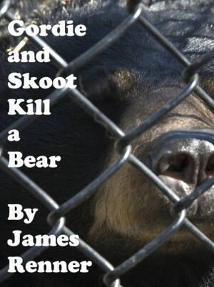 Gordie and Skoot Kill a Bear by James Renner