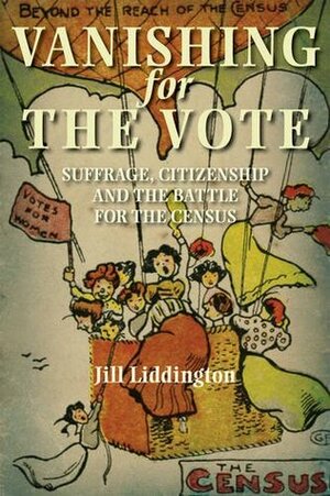 Vanishing for the Vote: Suffrage, Citizenship and the Battle for the Census by Jill Liddington