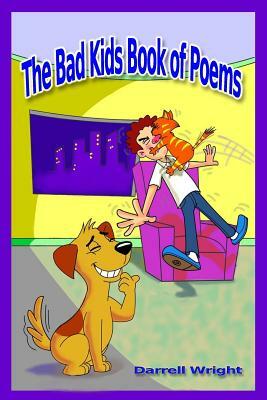 The Bad Kids Book of Poems (B&W Illustrated): Cautionary Verse for Morals, Manners, and Not Being Stupid by Darrell Wright