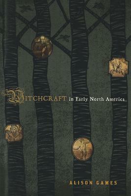 Witchcraft in Early North America by Alison Games