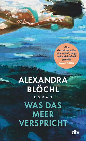 Was das Meer verspricht by Alexandra Blöchl