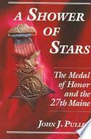 A Shower of Stars: The Medal of Honor and the 27th Maine by John J. Pullen