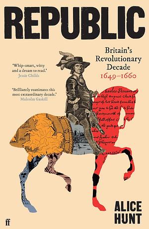 Republic: Britain's Revolutionary Decade, 1649-1660 by Alice Hunt