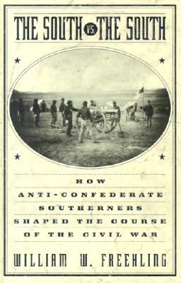 The South vs. the South: How Anti-Confederate Southerners Shaped the Course of the Civil War by William W. Freehling