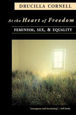 At the Heart of Freedom: Feminism, Sex, and Equality by Drucilla Cornell