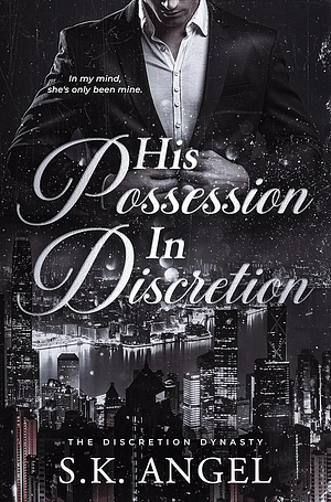 His Possession In Discretion: A Billionaire Workplace Romance by S.K. Angel