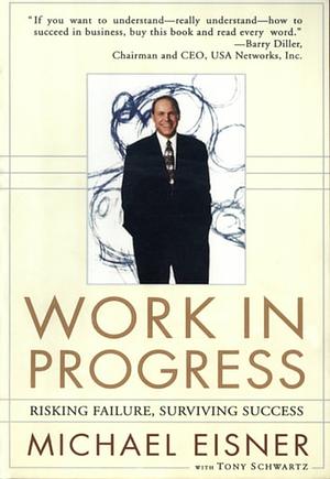 Work in Progress: Risking Failure Surviving Success by Tony Schwartz, Michael D. Eisner