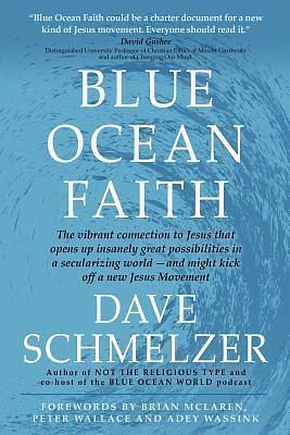 Blue Ocean Faith: The vibrant connection to Jesus that opens up insanely great possibilities in a secularizing world-and might kick off a new Jesus Movement by Dave Schmelzer, Dave Schmelzer, Brian D. McLaren, Peter M. Wallace
