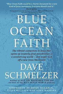 Blue Ocean Faith: The vibrant connection to Jesus that opens up insanely great possibilities in a secularizing world-and might kick off a new Jesus Movement by Brian D. McLaren, Peter M. Wallace, Dave Schmelzer, Dave Schmelzer