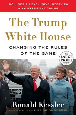 The Trump White House: Changing the Rules of the Game by Ronald Kessler