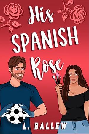 His Spanish Rose by L. Ballew