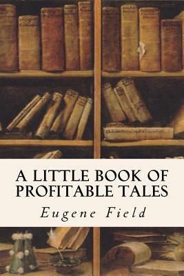 A Little Book of Profitable Tales by Eugene Field