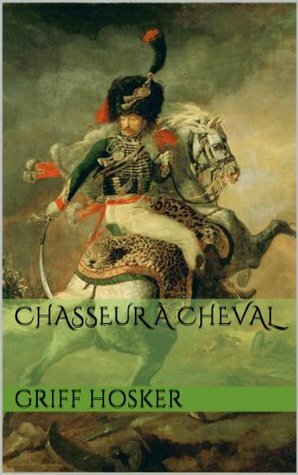 Chasseur à Cheval by Griff Hosker