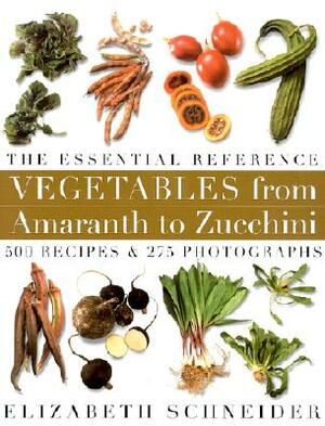 Vegetables from Amaranth to Zucchini: The Essential Reference by Elizabeth Schneider