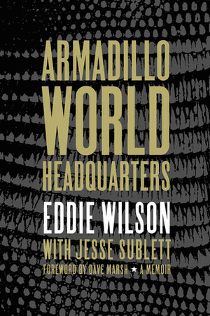 Armadillo World Headquarters: A Memoir by Eddie Wilson, Jesse Sublett, Dave Marsh