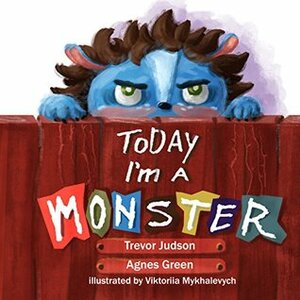 Today I'm a Monster by Agnes Green, Trevor Judson, Viktoriia Mykhalevych