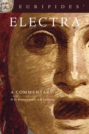 Euripides' Electra: A Commentary by Euripides, Hanna M. Roisman, C.A.E. Luschnig
