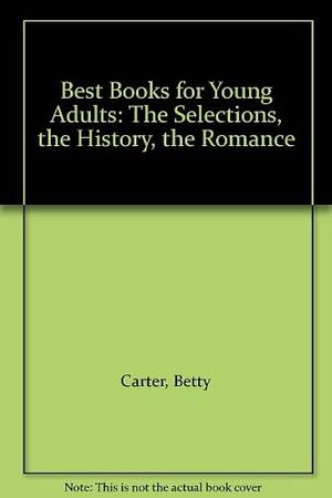 Best Books for Young Adults: The Selections, the History, the Romance by Betty Carter, Young Adult Library Services Association
