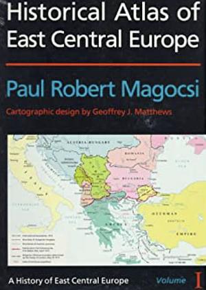 Historical Atlas of East Central Europe by Paul Robert Magocsi