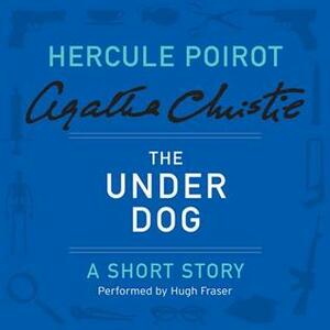 The Under Dog: A Short Story (Hercule Poirot) by Agatha Christie