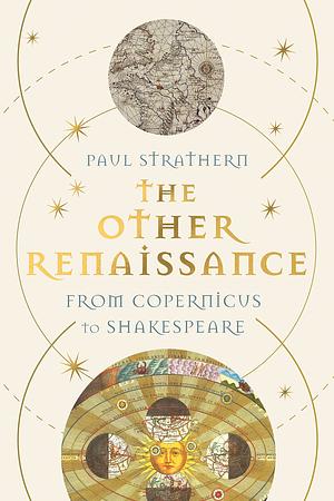 The Other Renaissance: From Copernicus to Shakespeare by Paul Strathern