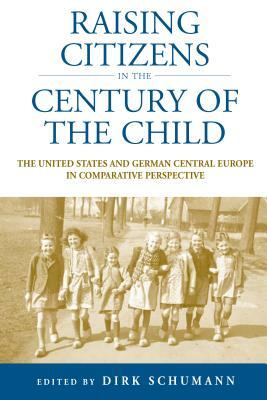 Raising Citizens in the 'century of the Child': The United States and German Central Europe in Comparative Perspective by 