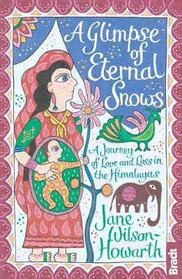 Glimpse of Eternal Snows: A Journey of Love and Loss in the Himalayas by Jane Wilson-Howarth